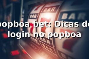popboa bet: Dicas de login no popboa 😉