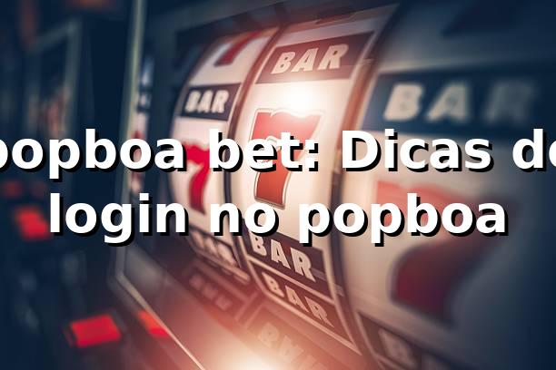 popboa bet: Dicas de login no popboa 😉 1 popboa bet: Dicas de login no popboa 😉