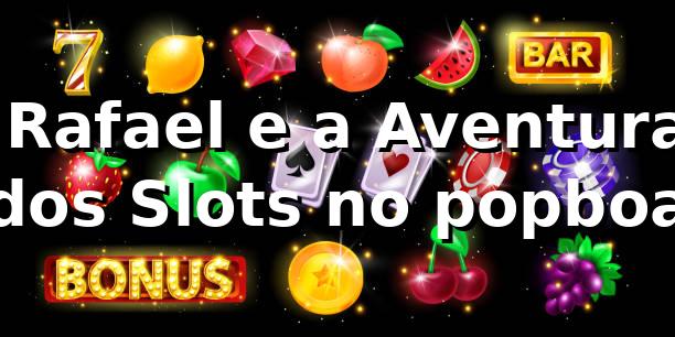 🎰 Rafael e a Aventura dos Slots no popboa 1 🎰 Rafael e a Aventura dos Slots no popboa